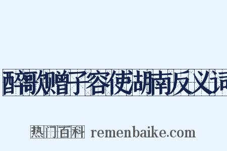 醉歌赠子容使湖南反义词是什么意思的图片
